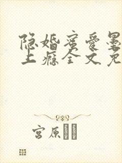 隐婚蜜爱墨少宠上瘾全文免费阅读