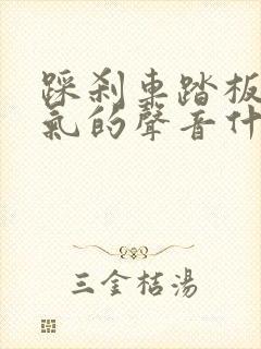 踩刹车踏板有漏气的声音什么原因