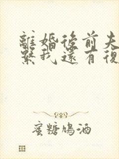 离婚后前夫不联系我还有复婚希望吗