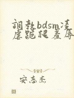 调教bdsm凌虐跪爬羞辱