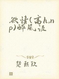 欲情(高h,np)醉风流