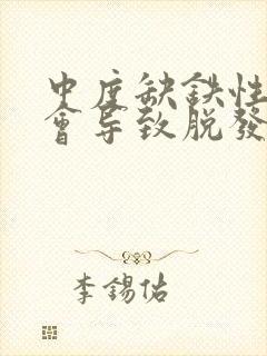 中度缺铁性贫血会导致脱发吗