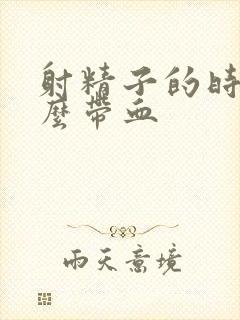 射精子的时候怎么带血