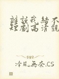 谁说我结不了婚短剧高清观看