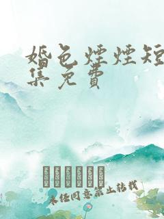 婚色烟烟短剧全集免费