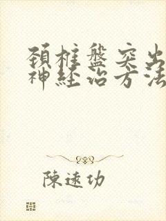 颈椎盘突出压迫神经治方法