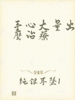 手心大量出汗怎么治疗