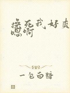 操死我好爽啊嗯嗯啊