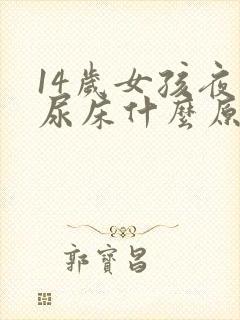 14岁女孩夜间尿床什么原因