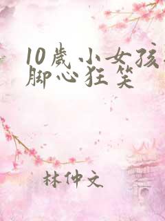 10岁小女孩挠脚心狂笑