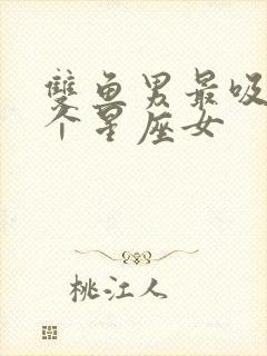 双鱼男最吸引哪个星座女