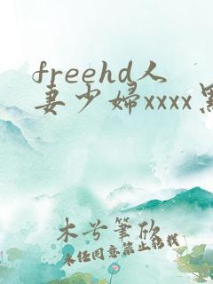 freehd人妻少妇xxxx黑人