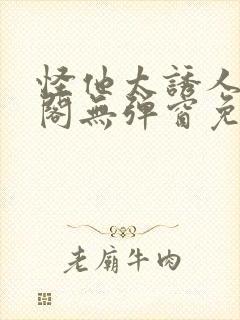 怪他太诱人笔趣阁无弹窗免费阅读