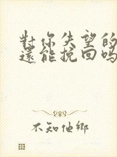 对你失望的男人还能挽回吗