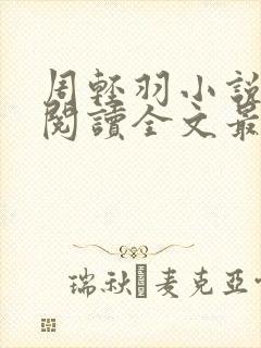 周轻羽小说免费阅读全文最新章节无弹窗