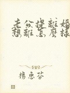 老公提离婚我不想离怎么样挽救