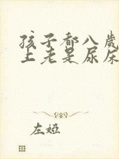 孩子都八岁了晚上老是尿床怎么办