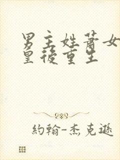 男主姓萧女主是皇后重生