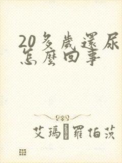 20多岁还尿床怎么回事