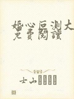 婚心叵测大结局免费阅读