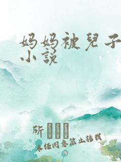 妈妈被儿子操的小说