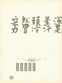 突然头晕浑身无力冒冷汗是怎么回事