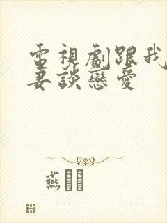 电视剧跟我的前妻谈恋爱