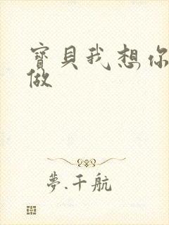 宝贝我想你用嘴做