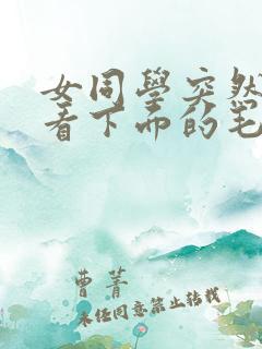 女同学突然给我看下面的毛