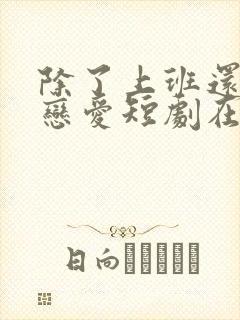 除了上班还可以恋爱短剧在线观看