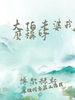 大伯老婆我要怎么称呼