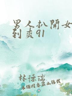 男人扒开女人桶到爽91