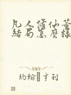 凡人修仙董萱儿结局怎么样