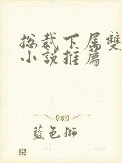 总裁下属双男主小说推荐