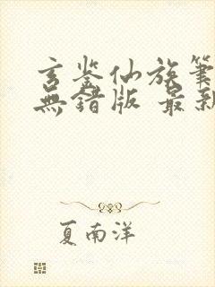 玄鉴仙族笔趣阁无错版 最新章节 无弹窗