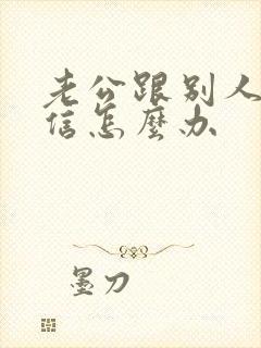 老公跟别人聊微信怎么办