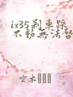 ix35刹车踩不动无法启动