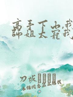 高手下山,我家师姐太宠我了 小说