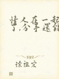 情人在一起五年了,分手还能复合吗