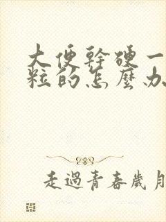 大便干硬一粒一粒的怎么办