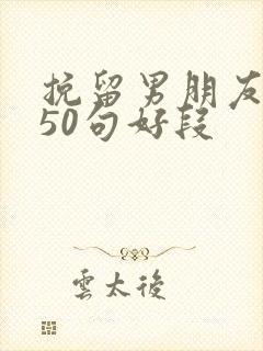 挽留男朋友的话50句好段