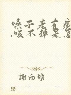 嗓子老有痰粘着,咳不掉是怎么回事