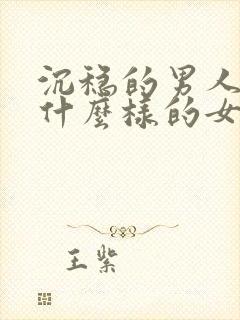 沉稳的男人喜欢什么样的女人