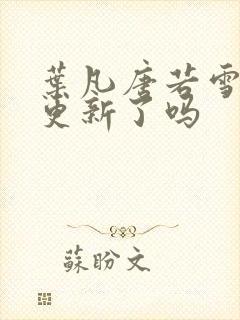 叶凡唐若雪今天更新了吗