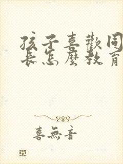 孩子喜欢同性家长怎么教育