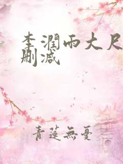 李润雨大尺度无删减