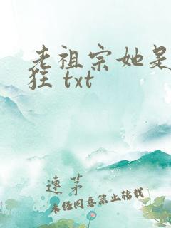 老祖宗她是真的狂 txt