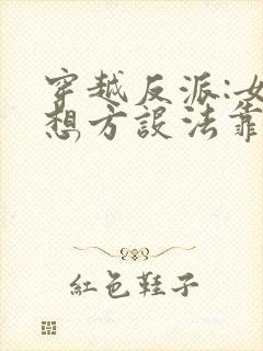 穿越反派:女主想方设法靠近我