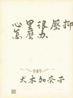 心里很压抑难受怎么办