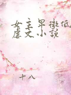 女主卑微低贱的虐文小说